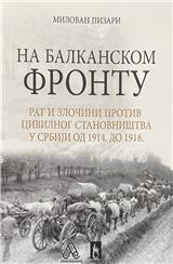 Na Balkanskom frontu - rat i zločini protiv civilnog stanovništva u Srbiji od 1914. do 1918.